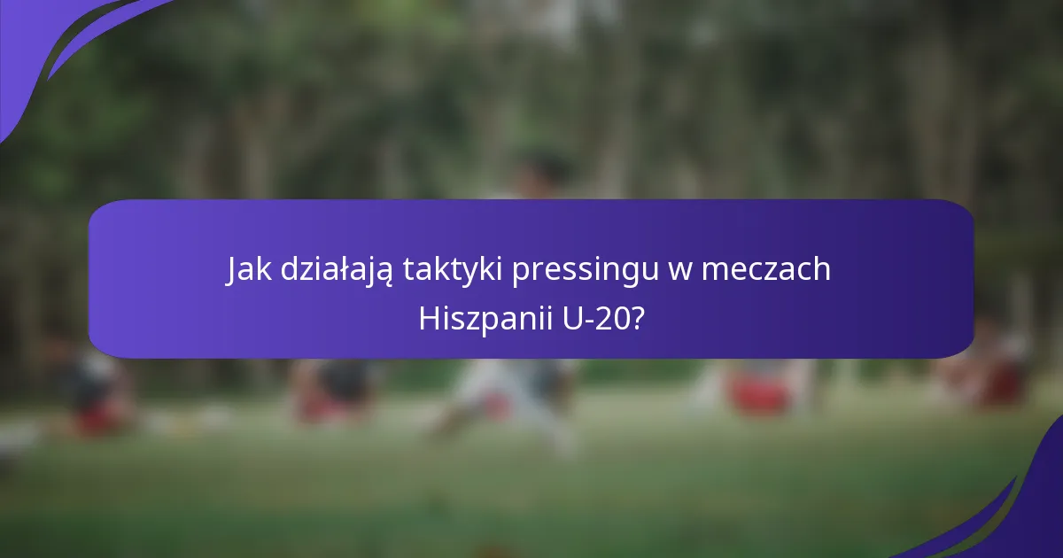 Jak działają taktyki pressingu w meczach Hiszpanii U-20?