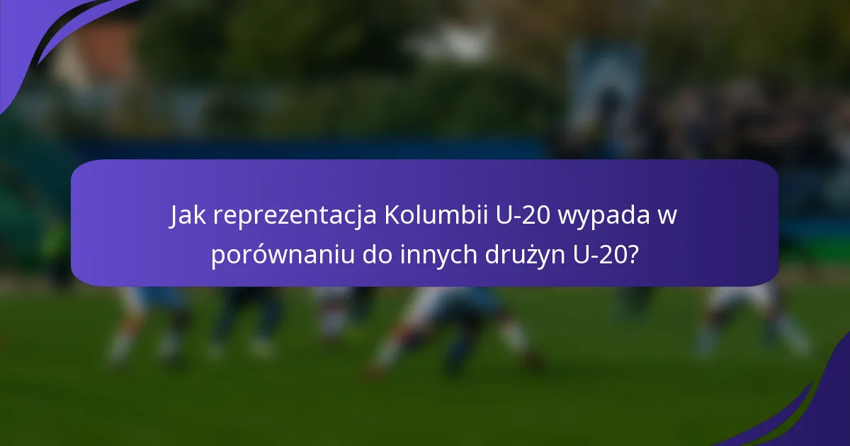 Jak reprezentacja Kolumbii U-20 wypada w porównaniu do innych drużyn U-20?