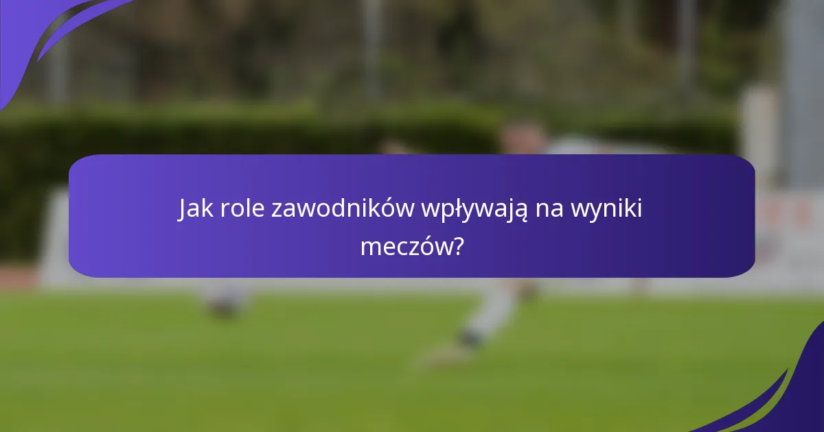 Jak role zawodników wpływają na wyniki meczów?