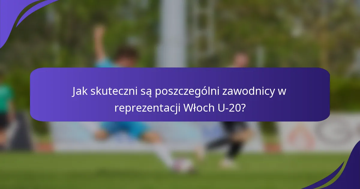 Jak skuteczni są poszczególni zawodnicy w reprezentacji Włoch U-20?