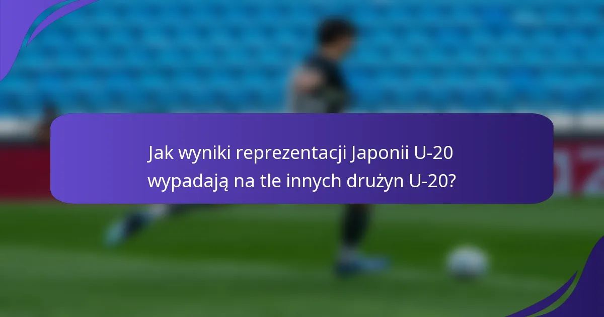 Jak wyniki reprezentacji Japonii U-20 wypadają na tle innych drużyn U-20?