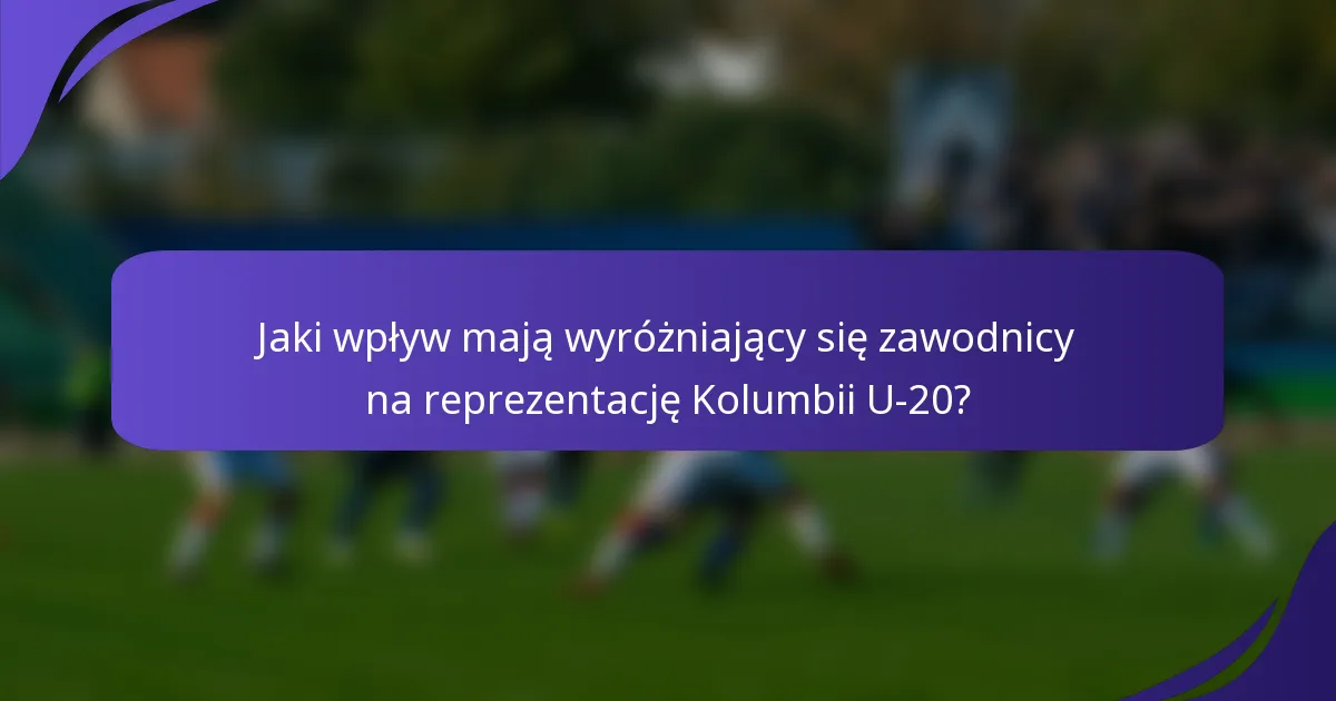 Jaki wpływ mają wyróżniający się zawodnicy na reprezentację Kolumbii U-20?