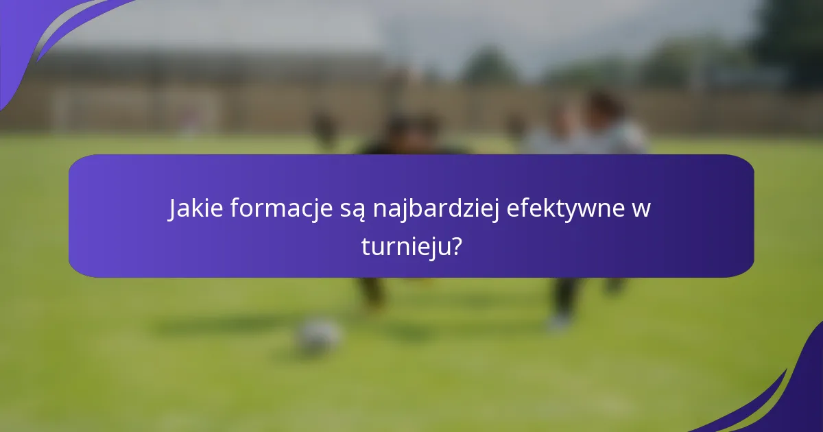Jakie formacje są najbardziej efektywne w turnieju?
