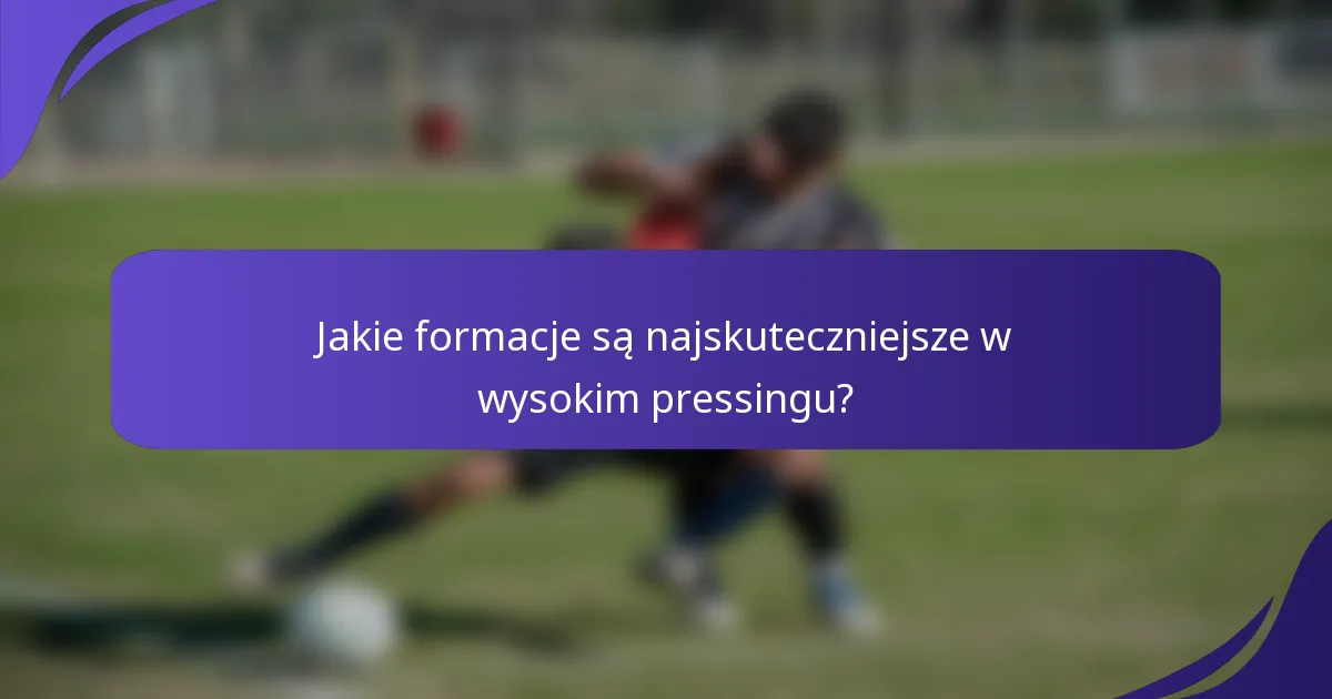 Jakie formacje są najskuteczniejsze w wysokim pressingu?