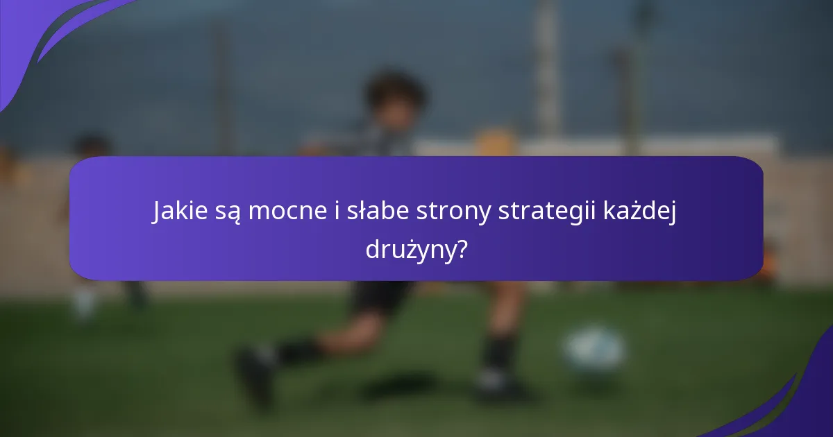 Jakie są mocne i słabe strony strategii każdej drużyny?