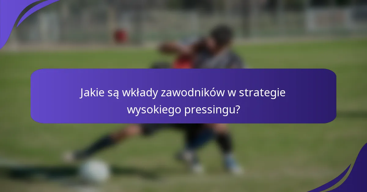 Jakie są wkłady zawodników w strategie wysokiego pressingu?