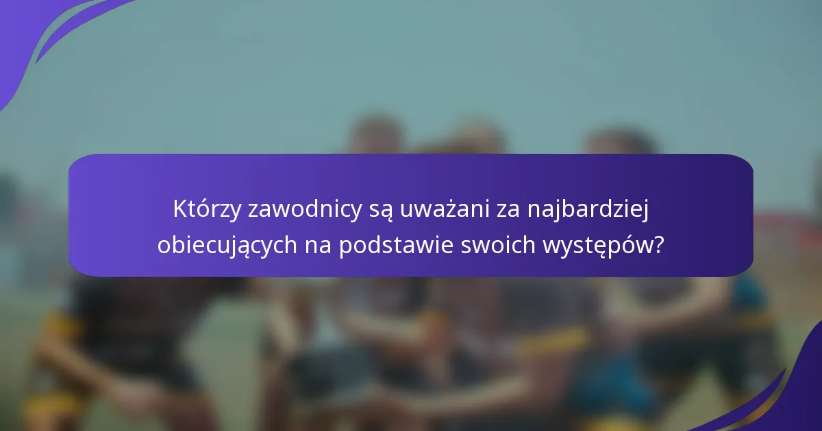 Którzy zawodnicy są uważani za najbardziej obiecujących na podstawie swoich występów?